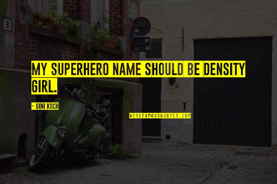 Romualdas Kosinskis Quotes By Gini Koch: My superhero name should be Density Girl.