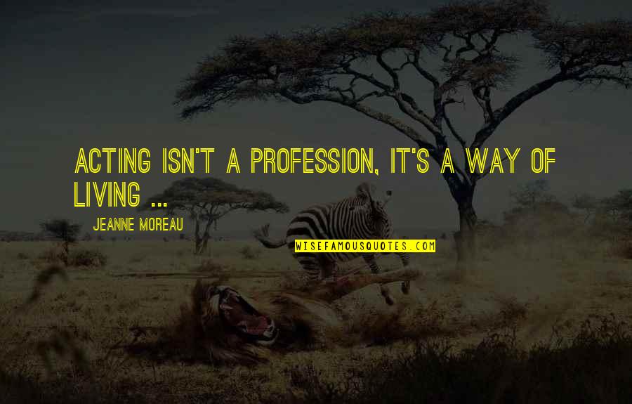 Romulo Barral Quotes By Jeanne Moreau: Acting isn't a profession, it's a way of Romulo Barral Quotes By Jeanne Moreau: Acting isn't a profession, it's a way of