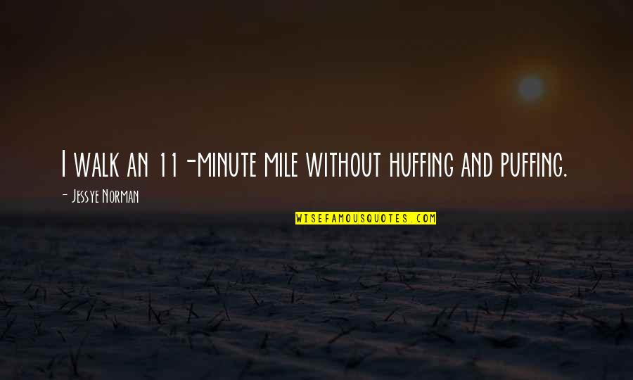 Romulo Yanes Quotes By Jessye Norman: I walk an 11-minute mile without huffing and Romulo Yanes Quotes By Jessye Norman: I walk an 11-minute mile without huffing and