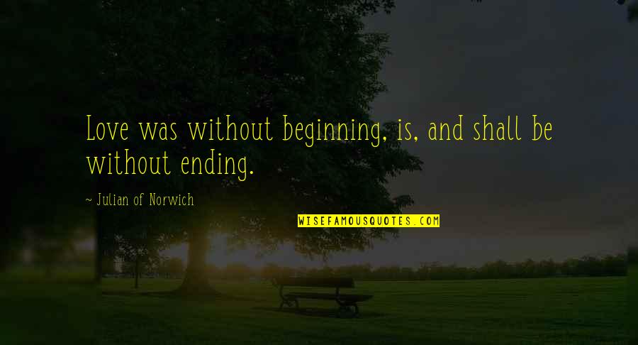 Romulus My Father Raimond Belonging Quotes By Julian Of Norwich: Love was without beginning, is, and shall be