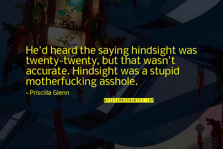 Romwalter Va Quotes By Priscilla Glenn: He'd heard the saying hindsight was twenty-twenty, but Romwalter Va Quotes By Priscilla Glenn: He'd heard the saying hindsight was twenty-twenty, but