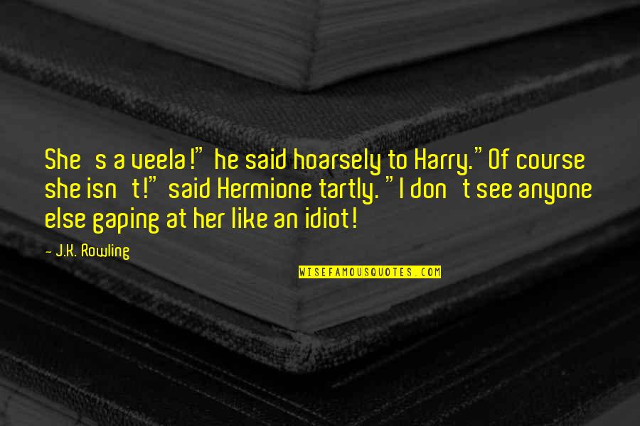 Ron And Hermione Quotes By J.K. Rowling: She's a veela!" he said hoarsely to Harry."Of