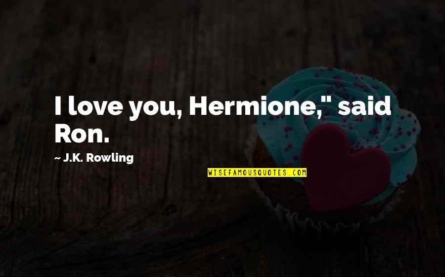 Ron And Hermione Quotes By J.K. Rowling: I love you, Hermione," said Ron.
