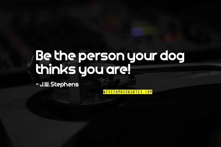 Ron And Hermione Quotes By J.W. Stephens: Be the person your dog thinks you are!