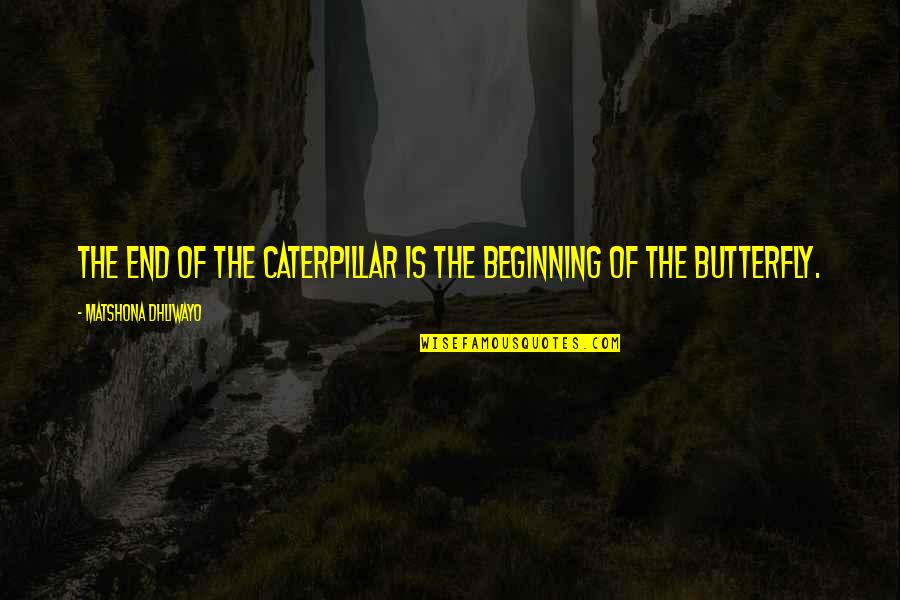 Ron And Veronica Quotes By Matshona Dhliwayo: The end of the caterpillar is the beginning