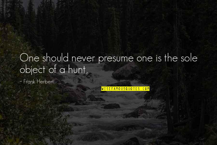 Ron Artest Quotes By Frank Herbert: One should never presume one is the sole Ron Artest Quotes By Frank Herbert: One should never presume one is the sole