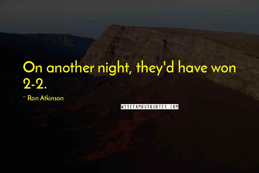 Ron Atkinson quotes: On another night, they'd have won 2-2.