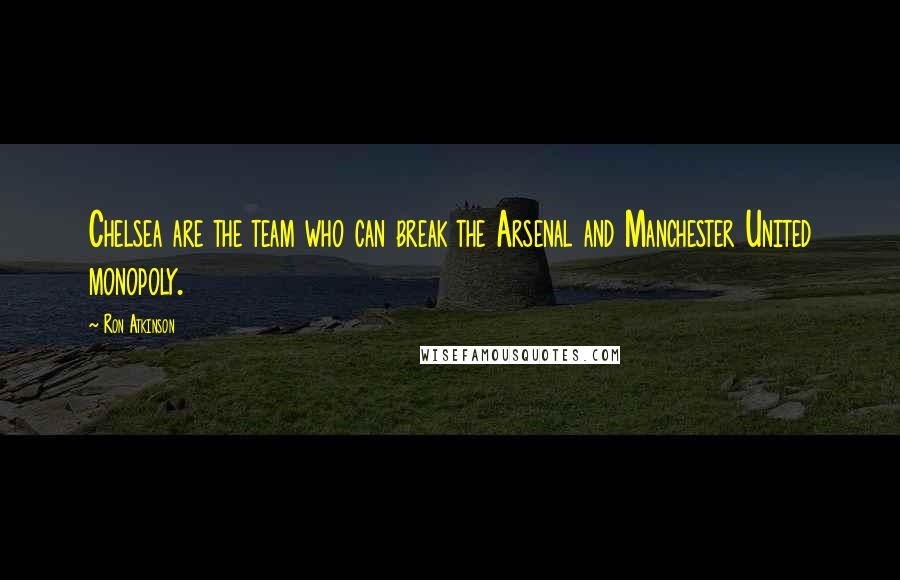 Ron Atkinson quotes: Chelsea are the team who can break the Arsenal and Manchester United monopoly.