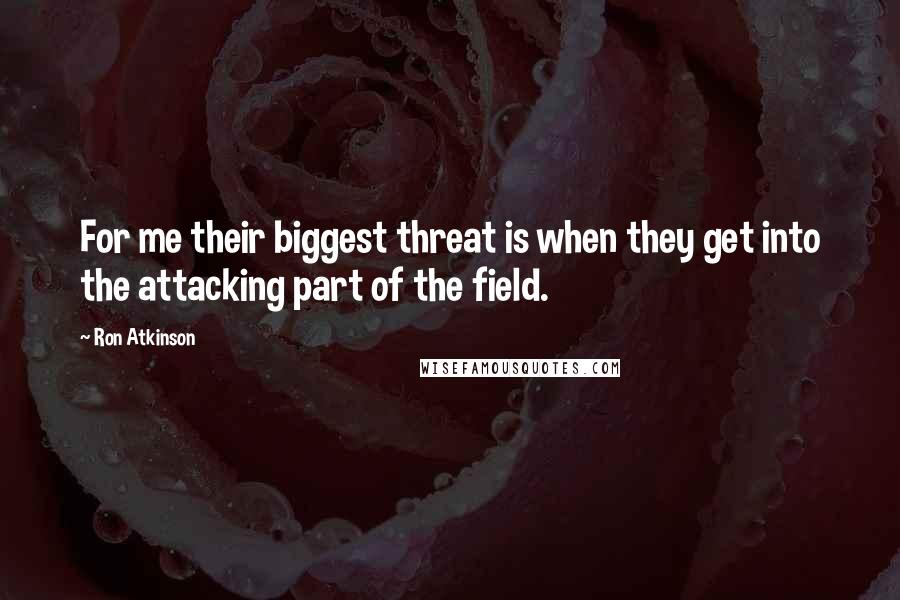 Ron Atkinson quotes: For me their biggest threat is when they get into the attacking part of the field.