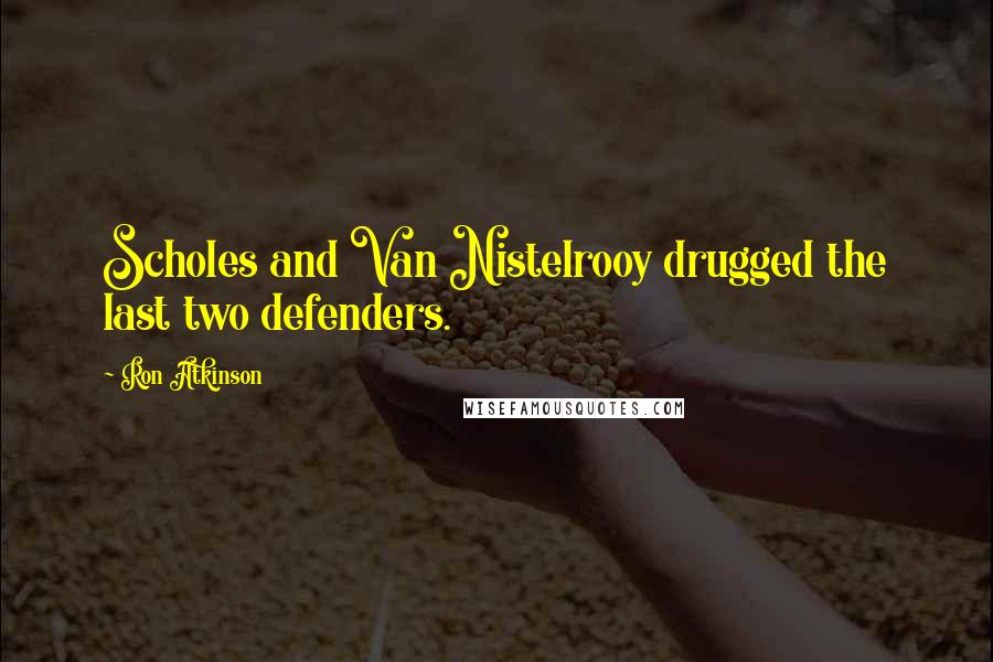 Ron Atkinson quotes: Scholes and Van Nistelrooy drugged the last two defenders.