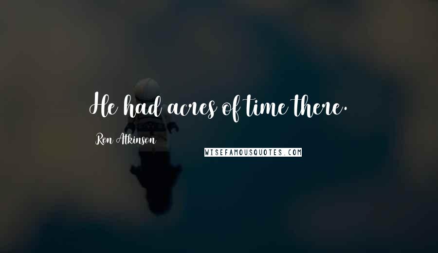 Ron Atkinson quotes: He had acres of time there.