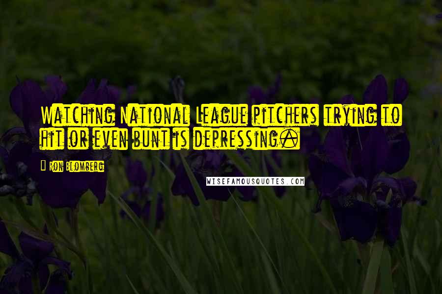 Ron Blomberg quotes: Watching National League pitchers trying to hit or even bunt is depressing.