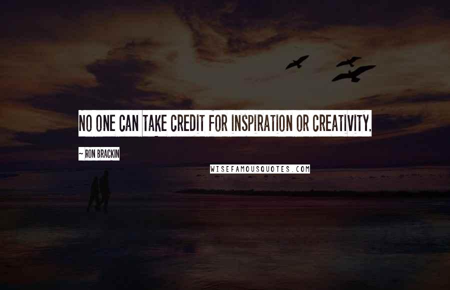 Ron Brackin quotes: No one can take credit for inspiration or creativity.