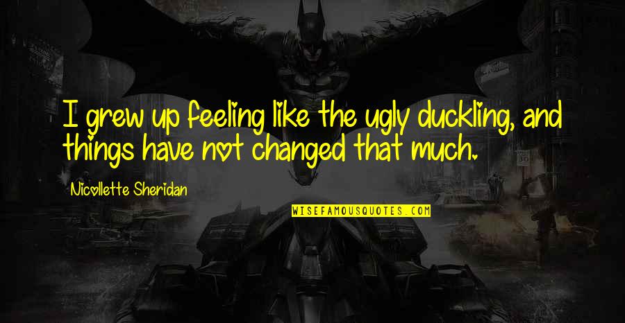Ron Burgundy And Veronica Corningstone Quotes By Nicollette Sheridan: I grew up feeling like the ugly duckling,
