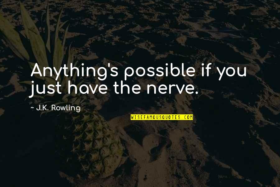 Ron Burgundy Audrey Quotes By J.K. Rowling: Anything's possible if you just have the nerve.