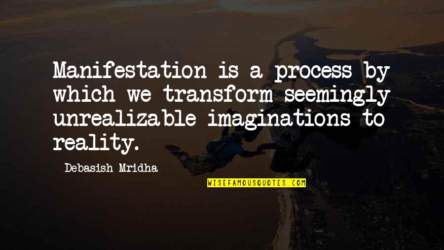 Ron Burkle Quotes By Debasish Mridha: Manifestation is a process by which we transform