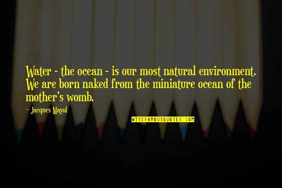 Ron Carlson Quotes By Jacques Mayol: Water - the ocean - is our most Ron Carlson Quotes By Jacques Mayol: Water - the ocean - is our most