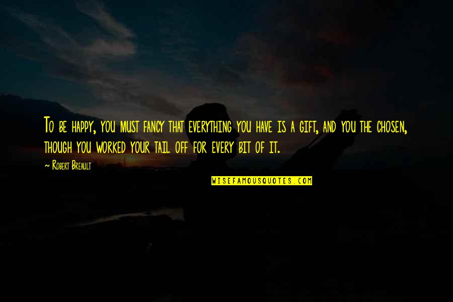 Ron Carlson Quotes By Robert Breault: To be happy, you must fancy that everything Ron Carlson Quotes By Robert Breault: To be happy, you must fancy that everything