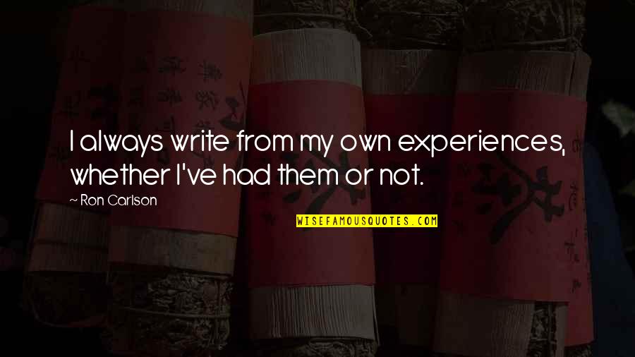 Ron Carlson Quotes By Ron Carlson: I always write from my own experiences, whether