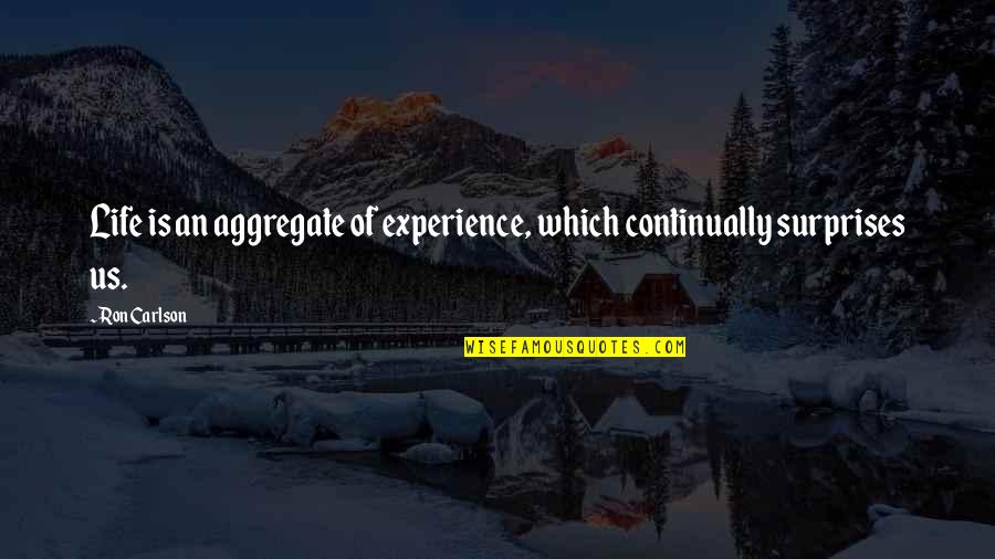 Ron Carlson Quotes By Ron Carlson: Life is an aggregate of experience, which continually