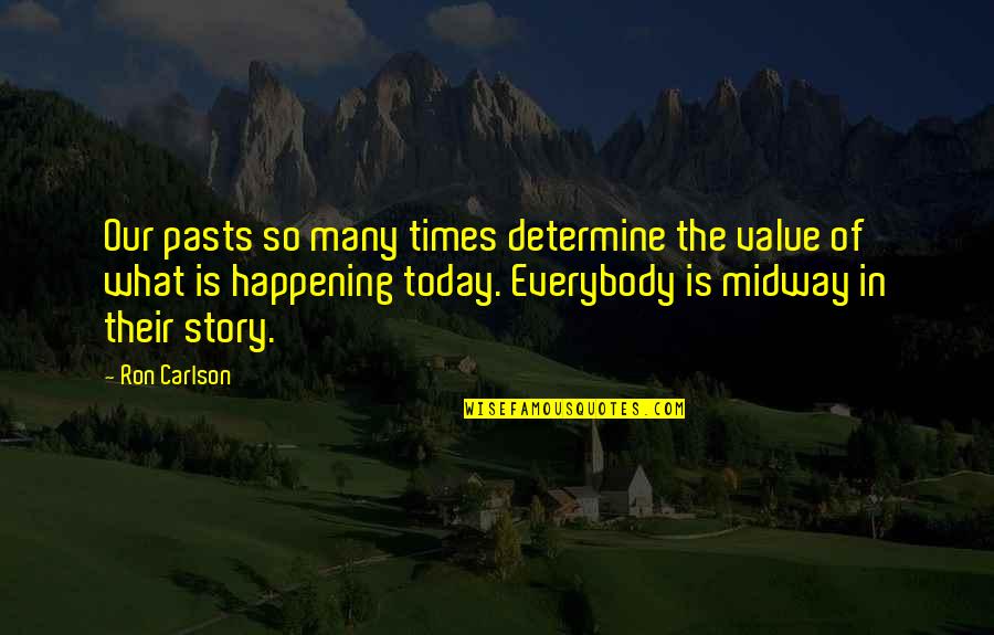 Ron Carlson Quotes By Ron Carlson: Our pasts so many times determine the value Ron Carlson Quotes By Ron Carlson: Our pasts so many times determine the value