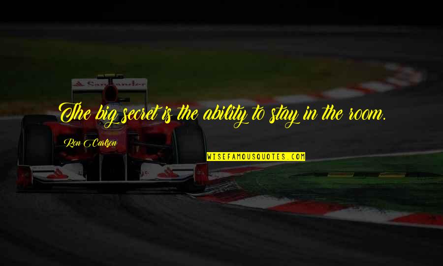 Ron Carlson Quotes By Ron Carlson: The big secret is the ability to stay Ron Carlson Quotes By Ron Carlson: The big secret is the ability to stay