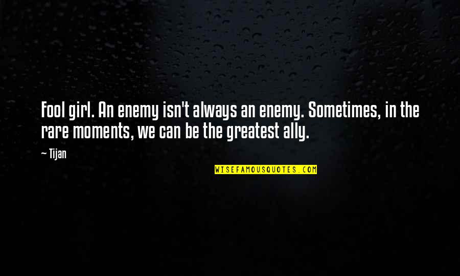 Ron Carlson Quotes By Tijan: Fool girl. An enemy isn't always an enemy. Ron Carlson Quotes By Tijan: Fool girl. An enemy isn't always an enemy.