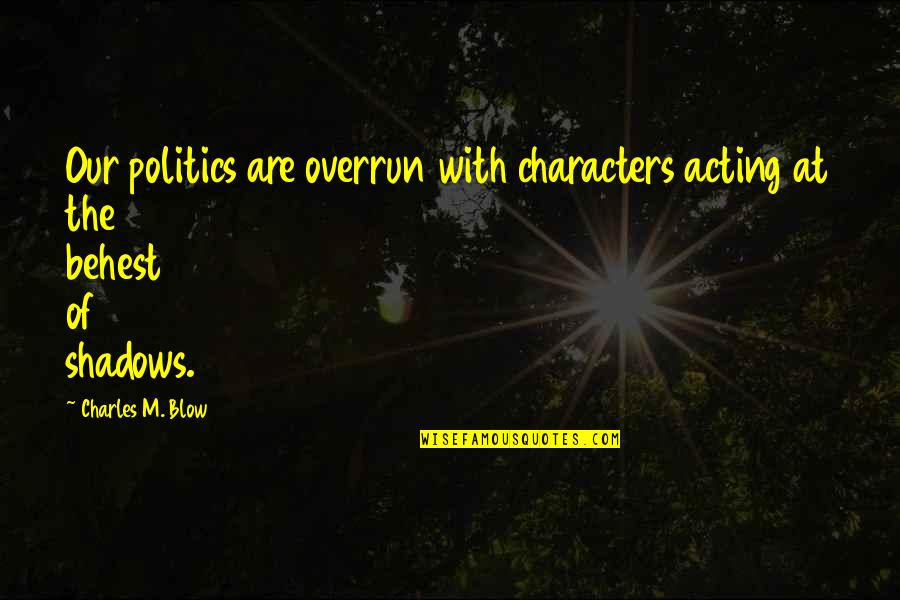 Ron Caron Quotes By Charles M. Blow: Our politics are overrun with characters acting at