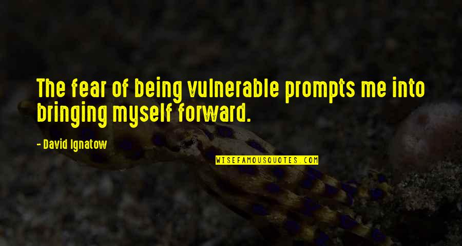 Ron Clark Quotes By David Ignatow: The fear of being vulnerable prompts me into