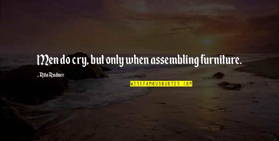 Ron Clark Quotes By Rita Rudner: Men do cry, but only when assembling furniture.