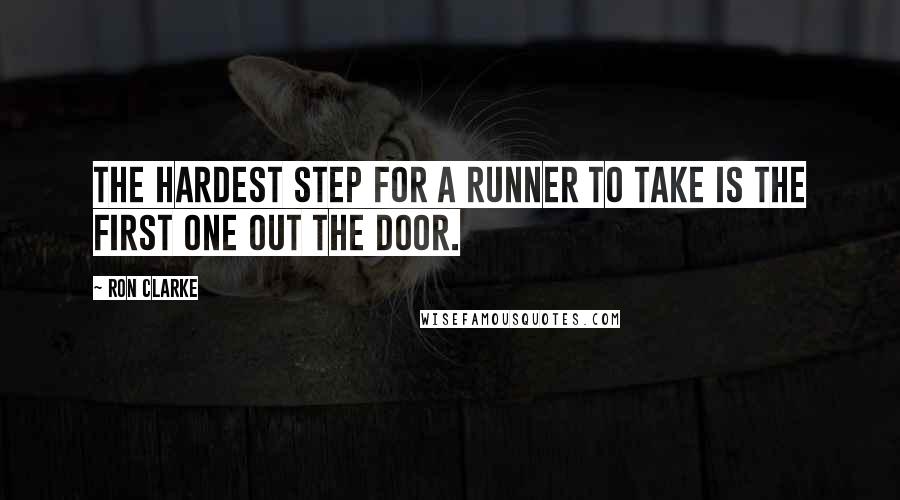 Ron Clarke quotes: The hardest step for a runner to take is the first one out the door.