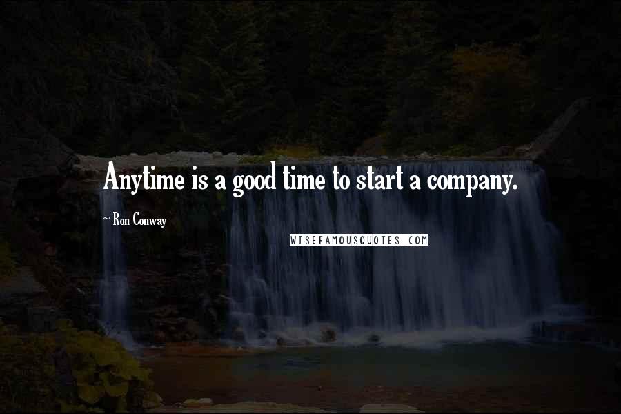 Ron Conway quotes: Anytime is a good time to start a company.