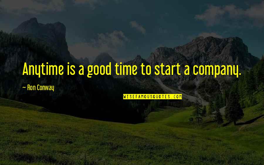 Ron Conway Quotes By Ron Conway: Anytime is a good time to start a