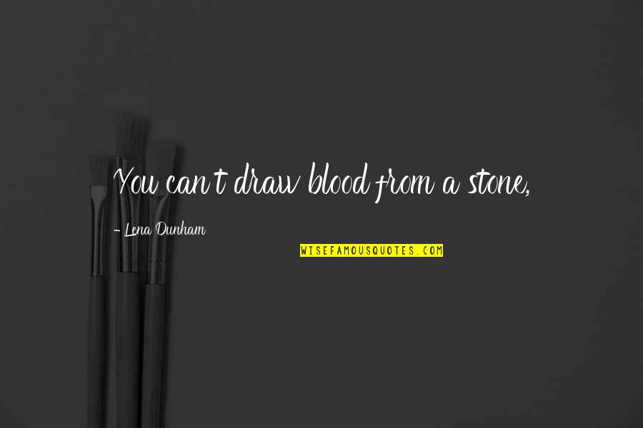 Ron Dahl Quotes By Lena Dunham: You can't draw blood from a stone, Ron Dahl Quotes By Lena Dunham: You can't draw blood from a stone,