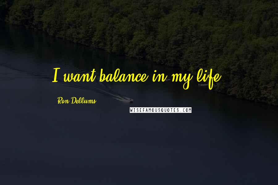 Ron Dellums quotes: I want balance in my life.