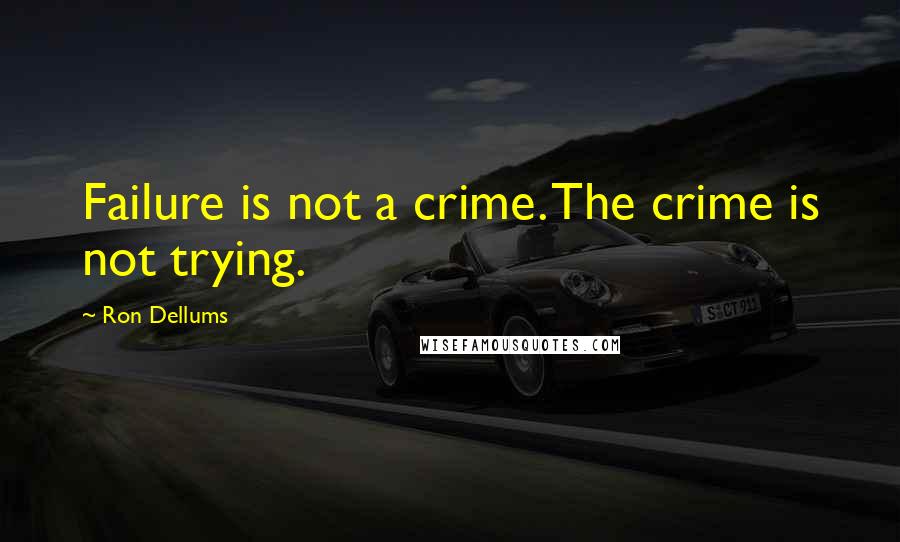 Ron Dellums quotes: Failure is not a crime. The crime is not trying.