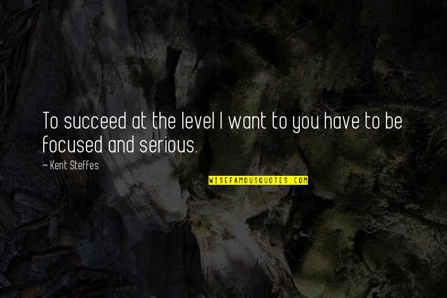 Ron Dermer Quotes By Kent Steffes: To succeed at the level I want to