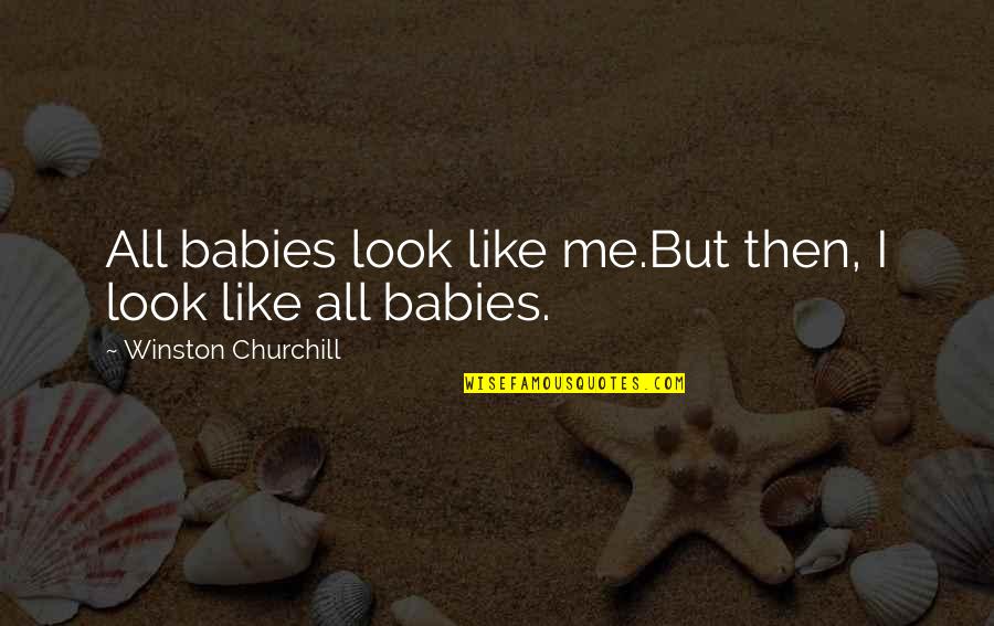 Ron Dermer Quotes By Winston Churchill: All babies look like me.But then, I look Ron Dermer Quotes By Winston Churchill: All babies look like me.But then, I look