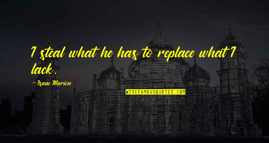 Ron Dunn Parks And Rec Quotes By Isaac Marion: I steal what he has to replace what Ron Dunn Parks And Rec Quotes By Isaac Marion: I steal what he has to replace what