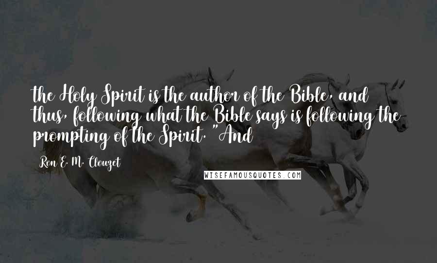 Ron E. M. Clouzet quotes: the Holy Spirit is the author of the Bible, and thus, following what the Bible says is following the prompting of the Spirit. "And