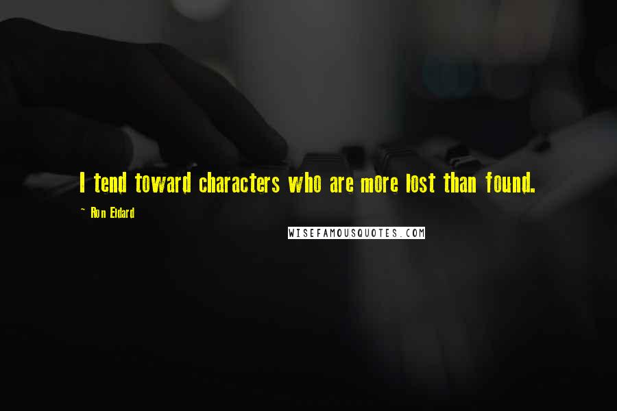 Ron Eldard quotes: I tend toward characters who are more lost than found.