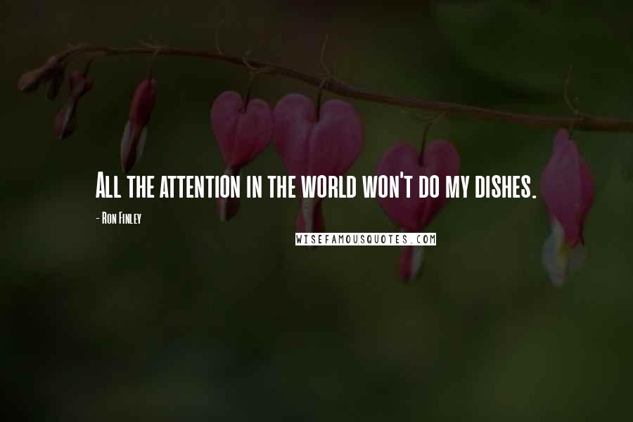 Ron Finley quotes: All the attention in the world won't do my dishes.