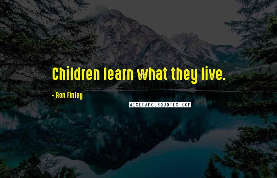 Ron Finley quotes: Children learn what they live.