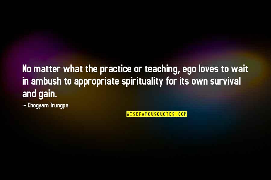 Ron Finley Ted Quotes By Chogyam Trungpa: No matter what the practice or teaching, ego