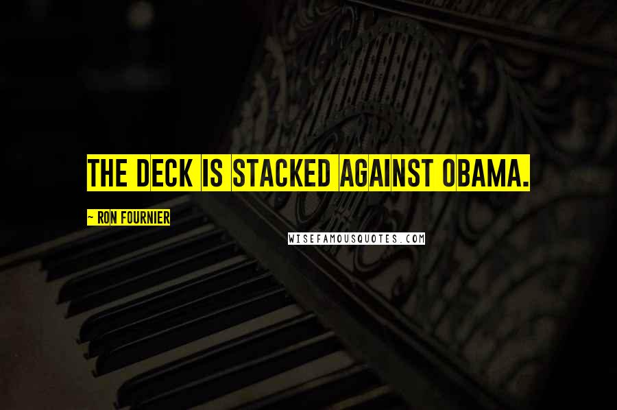 Ron Fournier quotes: The deck is stacked against Obama.