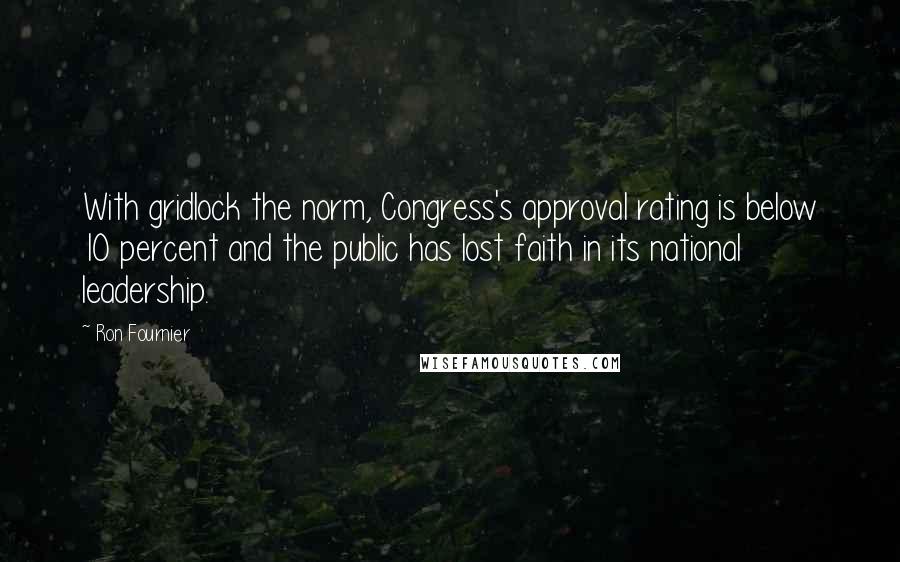 Ron Fournier quotes: With gridlock the norm, Congress's approval rating is below 10 percent and the public has lost faith in its national leadership.