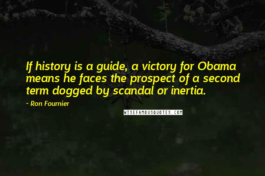 Ron Fournier quotes: If history is a guide, a victory for Obama means he faces the prospect of a second term dogged by scandal or inertia.