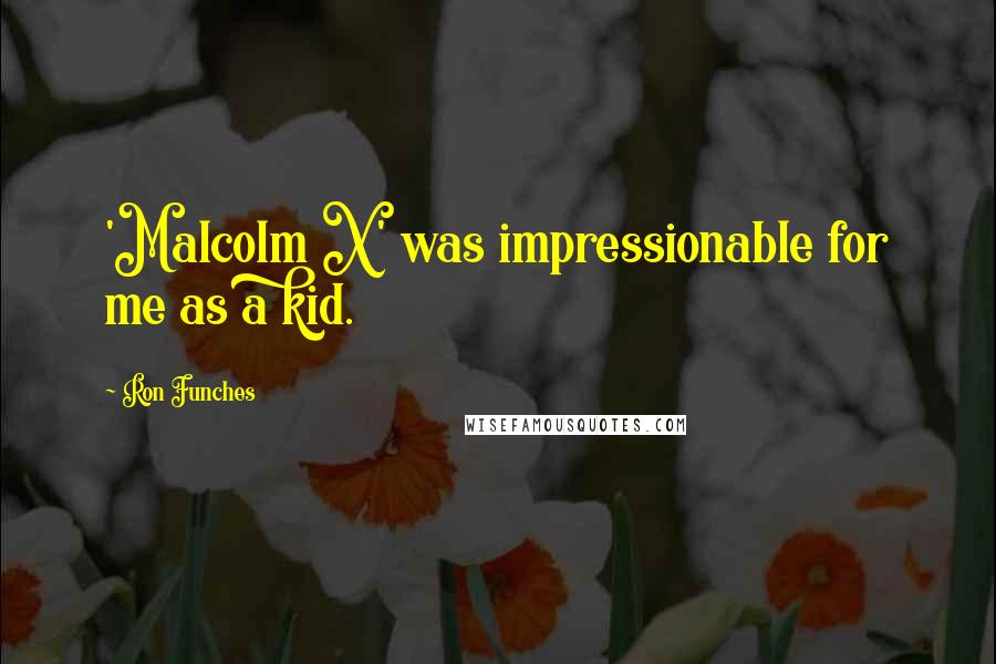 Ron Funches quotes: 'Malcolm X' was impressionable for me as a kid.