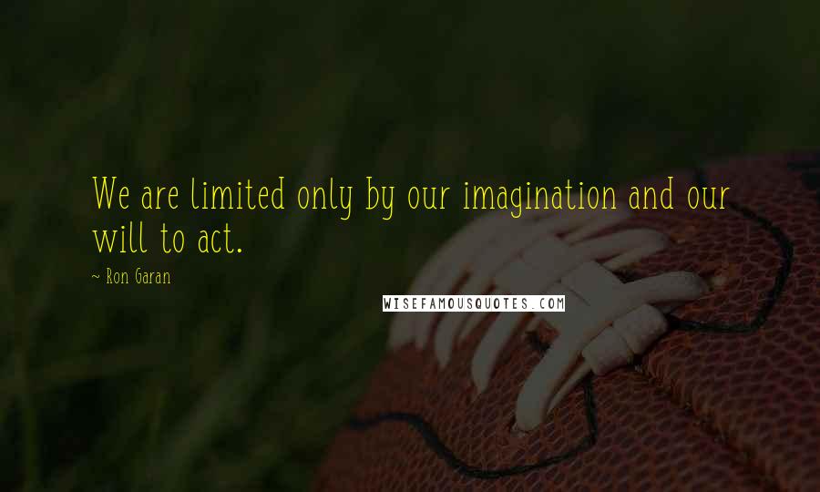Ron Garan quotes: We are limited only by our imagination and our will to act.