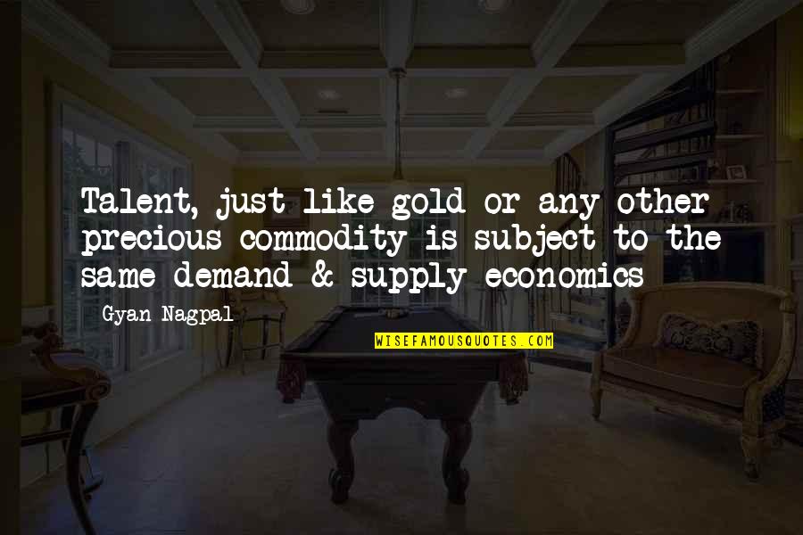 Ron Guidry Quotes By Gyan Nagpal: Talent, just like gold or any other precious Ron Guidry Quotes By Gyan Nagpal: Talent, just like gold or any other precious